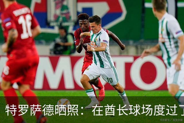 特罗萨德晒照：在酋长球场度过了一个美好的下午